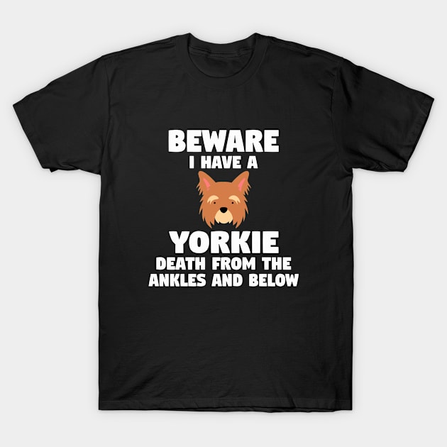 Yorkshire Terrier - Beware I Have A Yorkie Death From The Ankles And Below T-Shirt by Kudostees